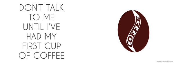 Don't talk to me until I've had my first Coffee